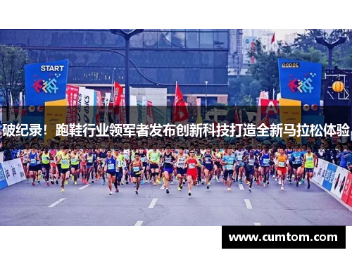 破纪录！跑鞋行业领军者发布创新科技打造全新马拉松体验